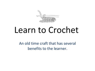 Learn to Crochet  An old time craft that has several benefits to the learner. 