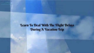 Learn To Deal With The Flight Delays During A Vacation Trip
