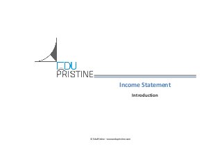 Income Statement
Introduction

© EduPristine – www.edupristine.com

 
