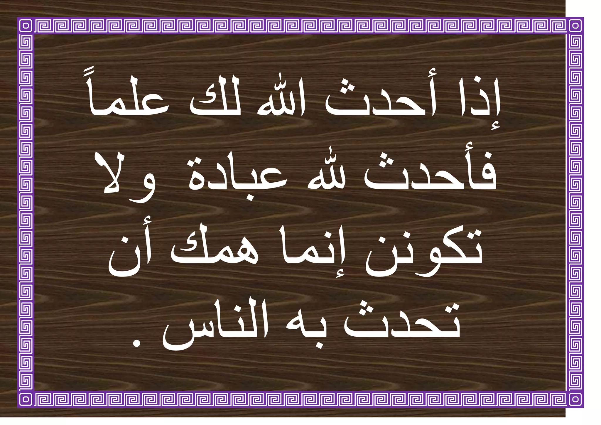 ً‫ا‬ً‫ػه‬ ‫ن‬ ‫هللا‬ ‫أحذز‬ ‫إرا‬
‫ػثادج‬ ‫هلل‬ ‫فأحذز‬
‫ٔال‬
ٌ‫أ‬ ًْ ‫إًَا‬ ٍَٕ‫ذك‬
‫انُاط‬ ّ‫ت‬ ‫ذحذز‬
.
 