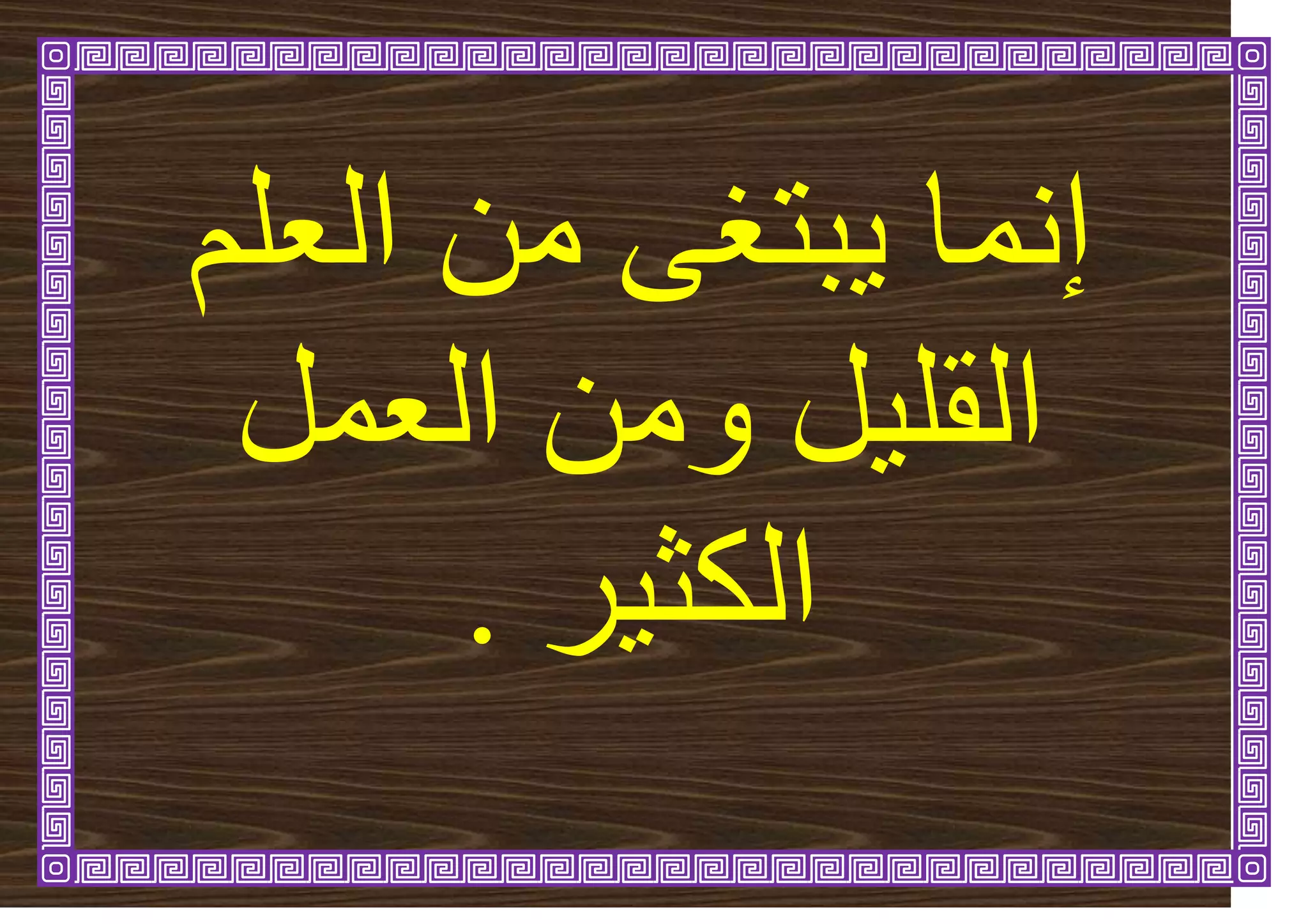‫انؼهى‬ ٍ‫ي‬ ٗ‫ثرغ‬ٚ ‫إًَا‬
‫انؼًم‬ ٍ‫ٔي‬ ‫م‬ٛ‫انقه‬
‫ش‬ٛ‫انكث‬
.
 
