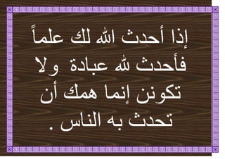 ً‫ا‬ً‫ػه‬ ‫ن‬ ‫هللا‬ ‫أحذز‬ ‫إرا‬
‫ػثادج‬ ‫هلل‬ ‫فأحذز‬
‫ٔال‬
ٌ‫أ‬ ًْ ‫إًَا‬ ٍَٕ‫ذك‬
‫انُاط‬ ّ‫ت‬ ‫ذحذز‬
.
 
