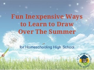 for Homeschooling High School
Fun Inexpensive Ways
to Learn to Draw
Over The Summer
 