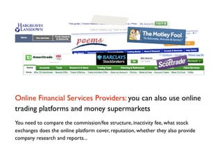 Online Financial Services Providers: you can also use online
trading platforms and money supermarkets
You need to compare ...