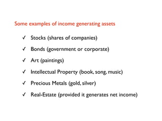 Some examples of income generating assets

   ✓ Stocks (shares of companies)

   ✓ Bonds (government or corporate)

   ✓ A...