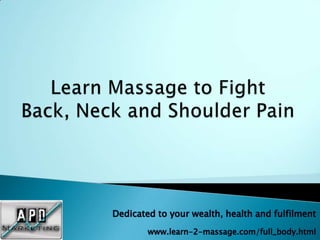 Dedicated to your wealth, health and fulfilment
        www.learn-2-massage.com/full_body.html
 