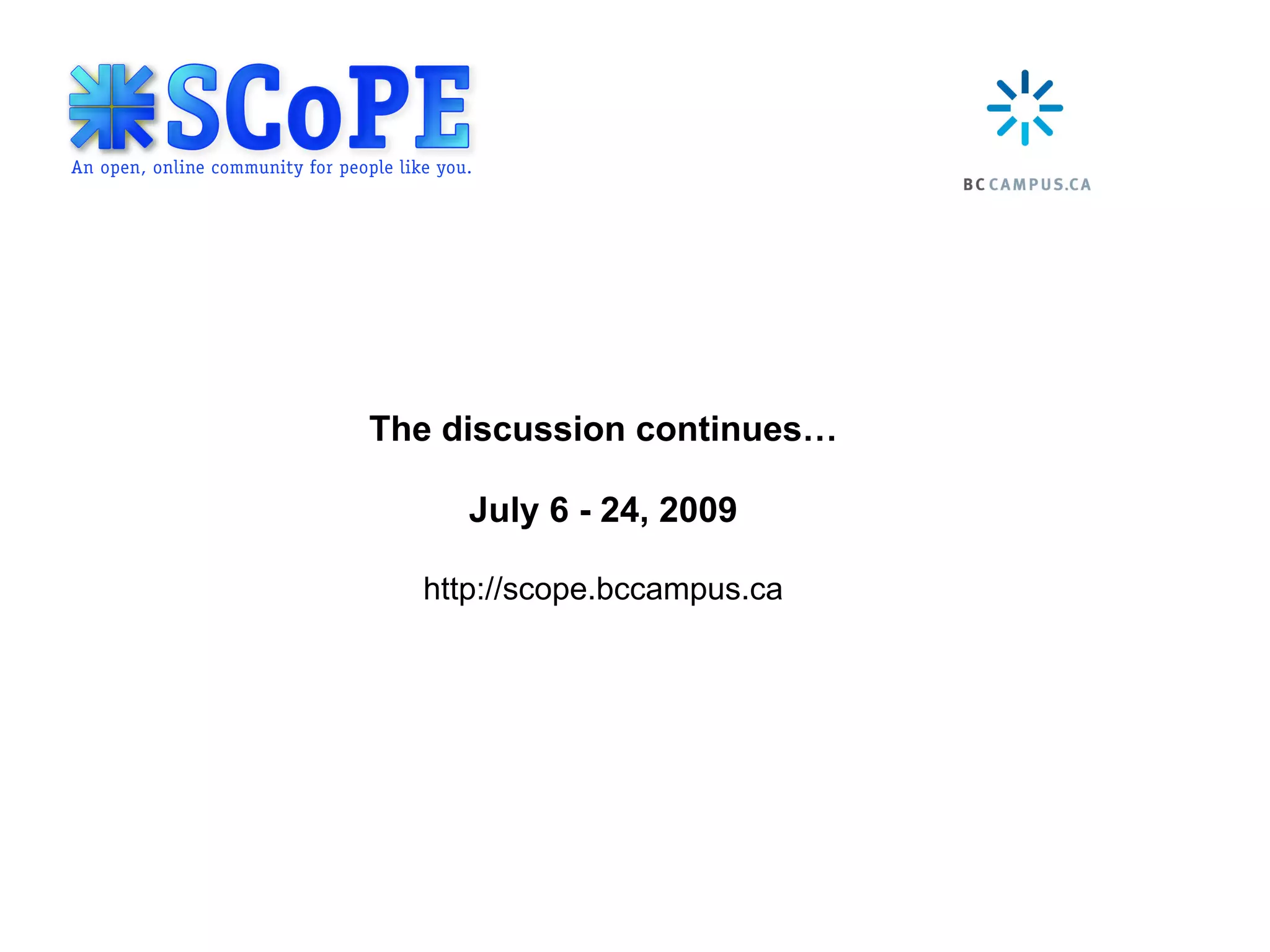 The discussion continues…

     July 6 - 24, 2009

  http://scope.bccampus.ca
 