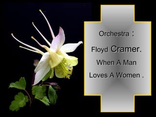 Orchestra

:

Floyd Cramer.
When A Man
Loves A Women .

 