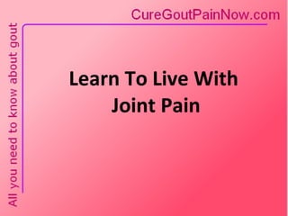 Learn To Live With  Joint Pain 