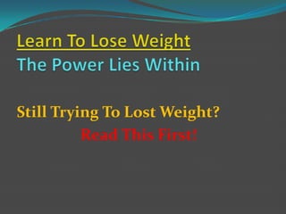 Still Trying To Lost Weight?
          Read This First!
 