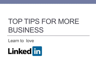 Top Tips for more business Learn to  love 