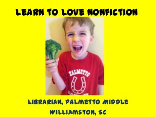 Learn to Love Nonfiction
Tamara Cox
Librarian, Palmetto Middle
Williamston, SC
 