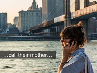 …call their mother…
 