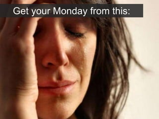 Get your Monday from this:
 