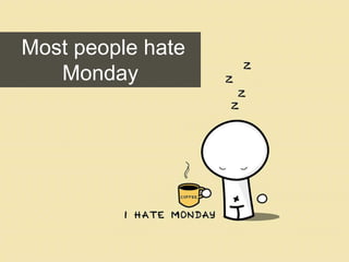 Most people hate
Monday
 