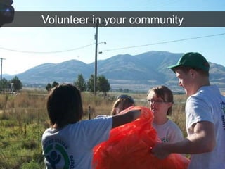 Volunteer in your community
 