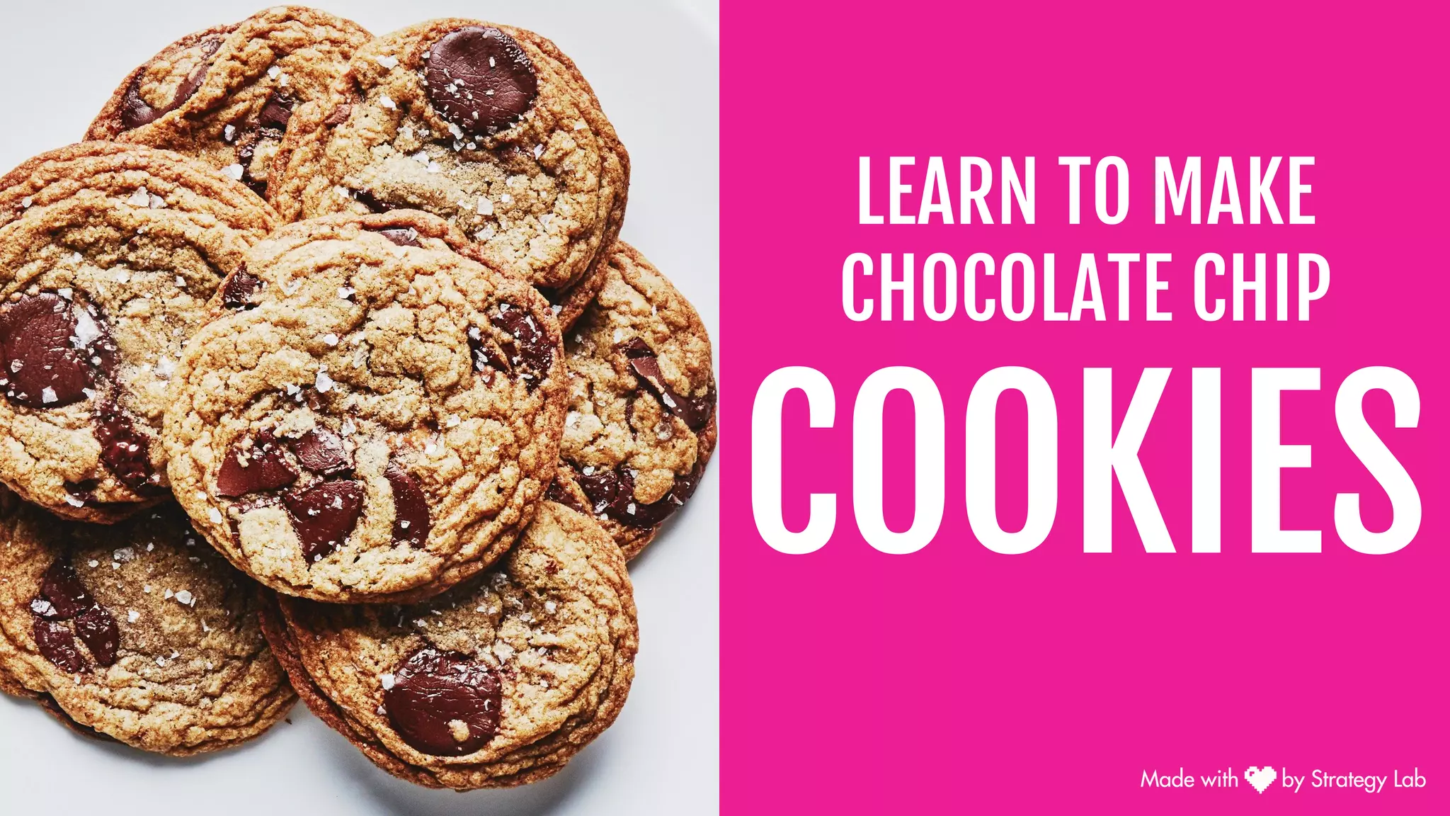 LEARN TO MAKE
CHOCOLATE CHIP
COOKIES