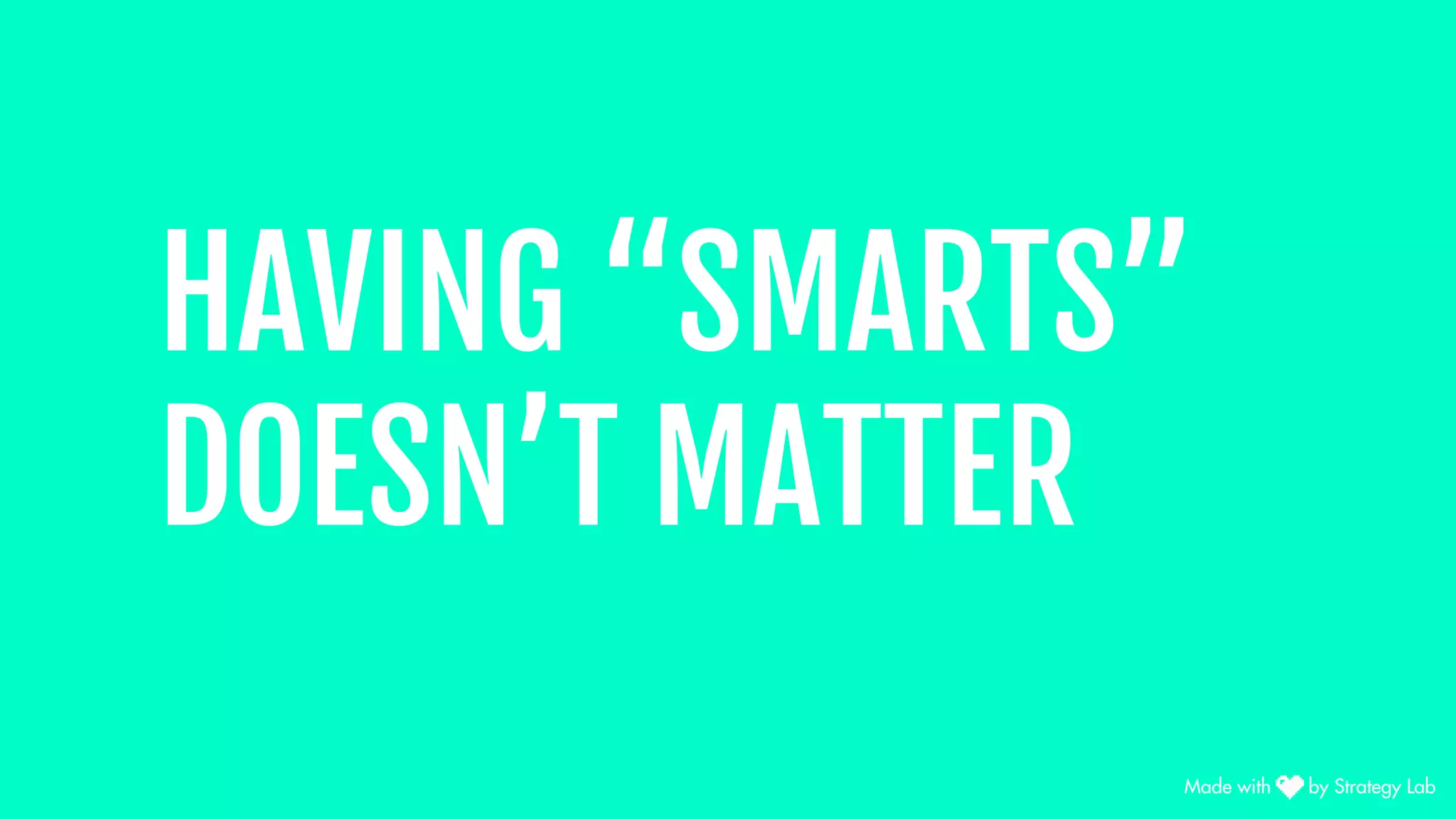HAVING “SMARTS”
DOESN’T MATTER
