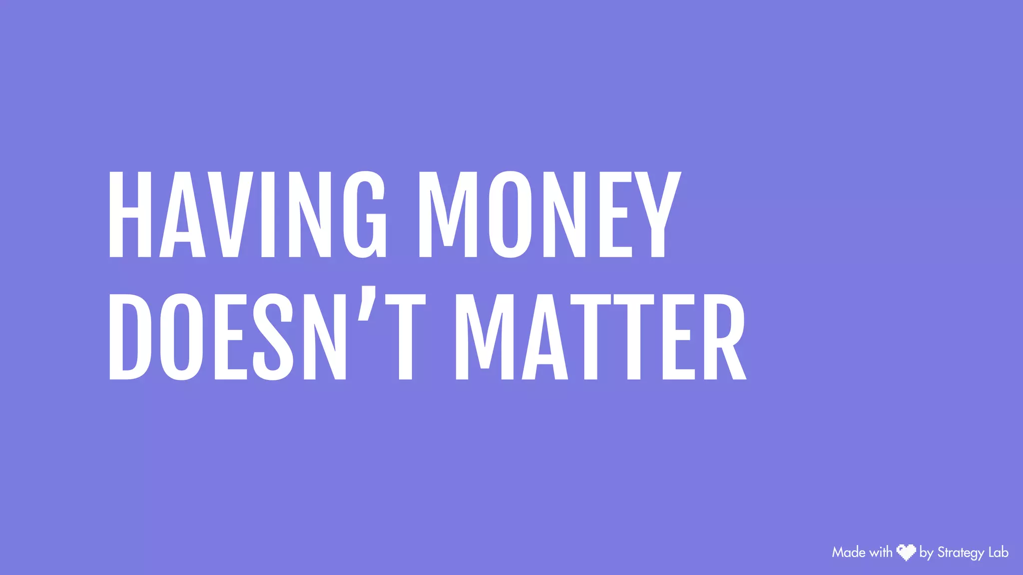 HAVING MONEY
DOESN’T MATTER