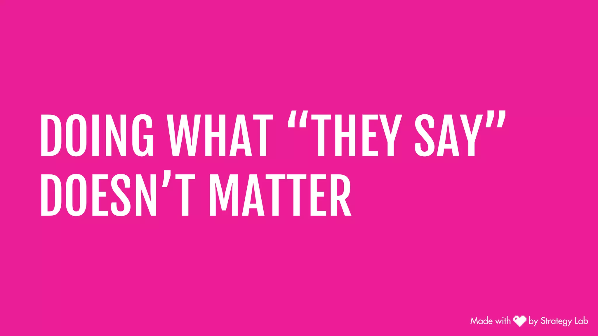 DOING WHAT “THEY SAY”
DOESN’T MATTER