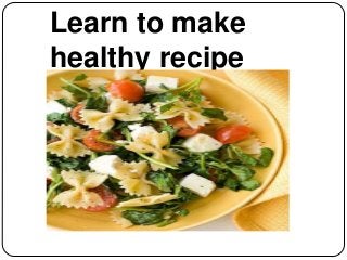 Learn to make
healthy recipe

 
