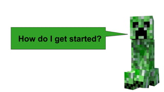 How do I get started?
 