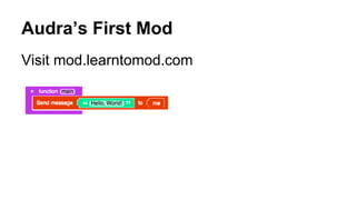 Audra’s First Mod
Visit mod.learntomod.com
 