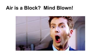 Air is a Block? Mind Blown!
 
