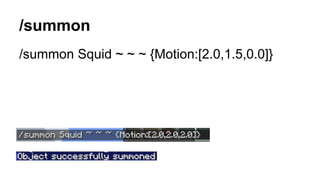 /summon
/summon Squid ~ ~ ~ {Motion:[2.0,1.5,0.0]}
 