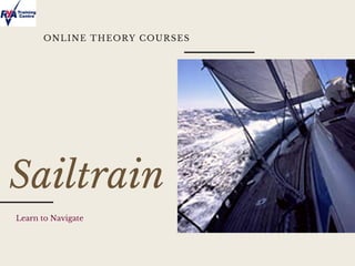 ONLINE THEORY COURSES
Sailtrain
Learn to Navigate
 