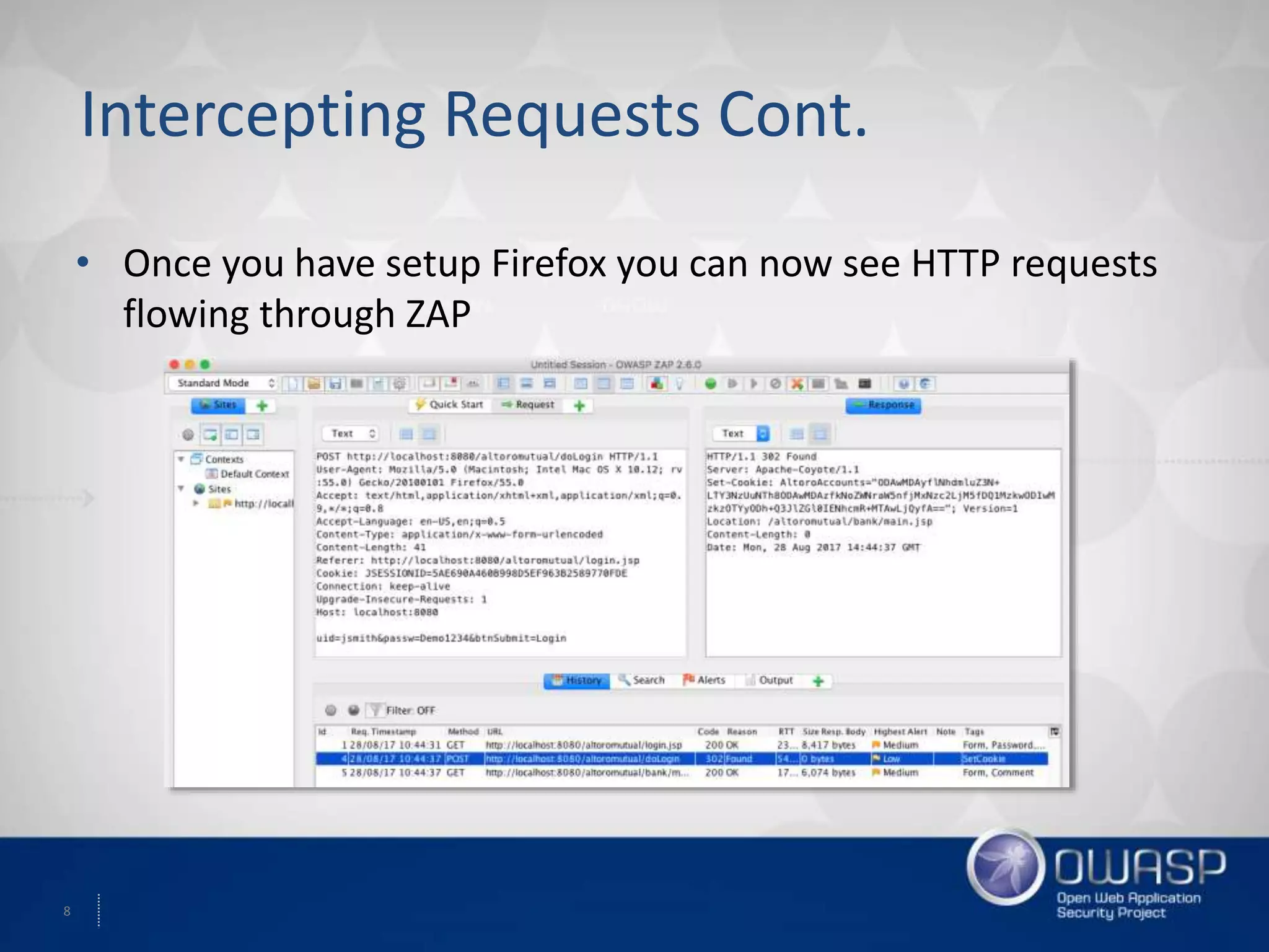 8
Intercepting Requests Cont.
• Once you have setup Firefox you can now see HTTP requests
flowing through ZAP
 