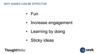WHY GAMES CAN BE EFFECTIVE
• Fun
• Increase engagement
• Learning by doing
• Sticky ideas
 