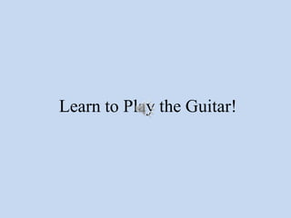 Learn to Play the Guitar!
 