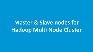 www.edureka.co/hadoop-admin
Master & Slave nodes for
Hadoop Multi Node Cluster
 
