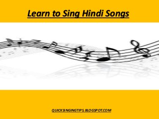 Learn to Sing Hindi Songs
QUICKSINGINGTIPS.BLOGSPOT.COM
 