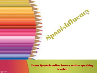 Learn Spanish online from a native speaking
teacher
 