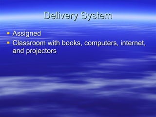 Delivery System Assigned Classroom with books, computers, internet, and projectors 