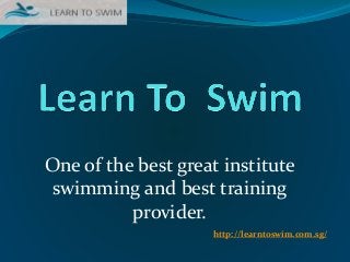 One of the best great institute
swimming and best training
provider.
http://learntoswim.com.sg/
 