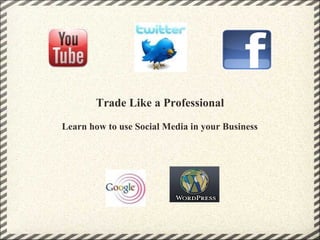 Trade Like a Professional Learn how to use Social Media in your Business 