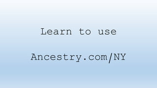 Learn to use
Ancestry.com/NY
 