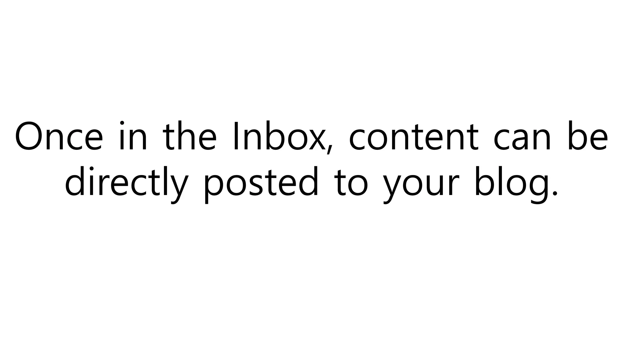 Once in the Inbox, content can be
directly posted to your blog.
 