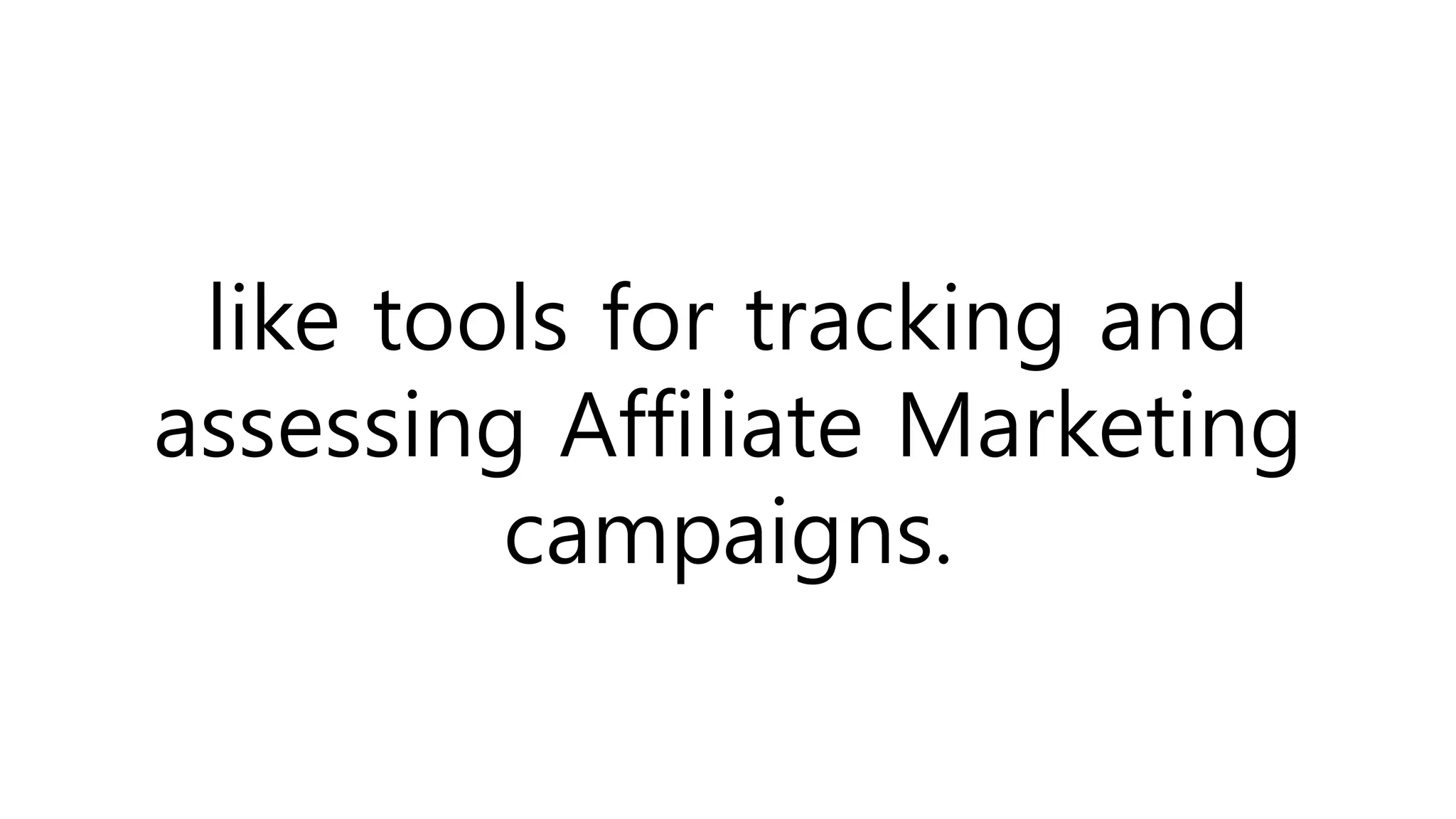 like tools for tracking and
assessing Affiliate Marketing
campaigns.
 