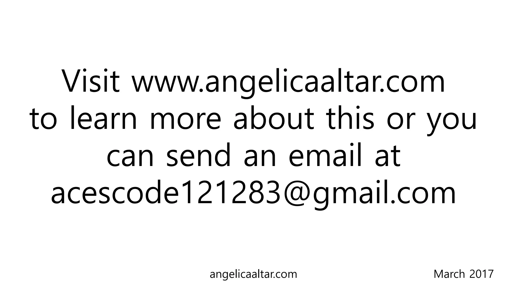 Visit www.angelicaaltar.com
to learn more about this or you
can send an email at
acescode121283@gmail.com
March 2017angelicaaltar.com
 