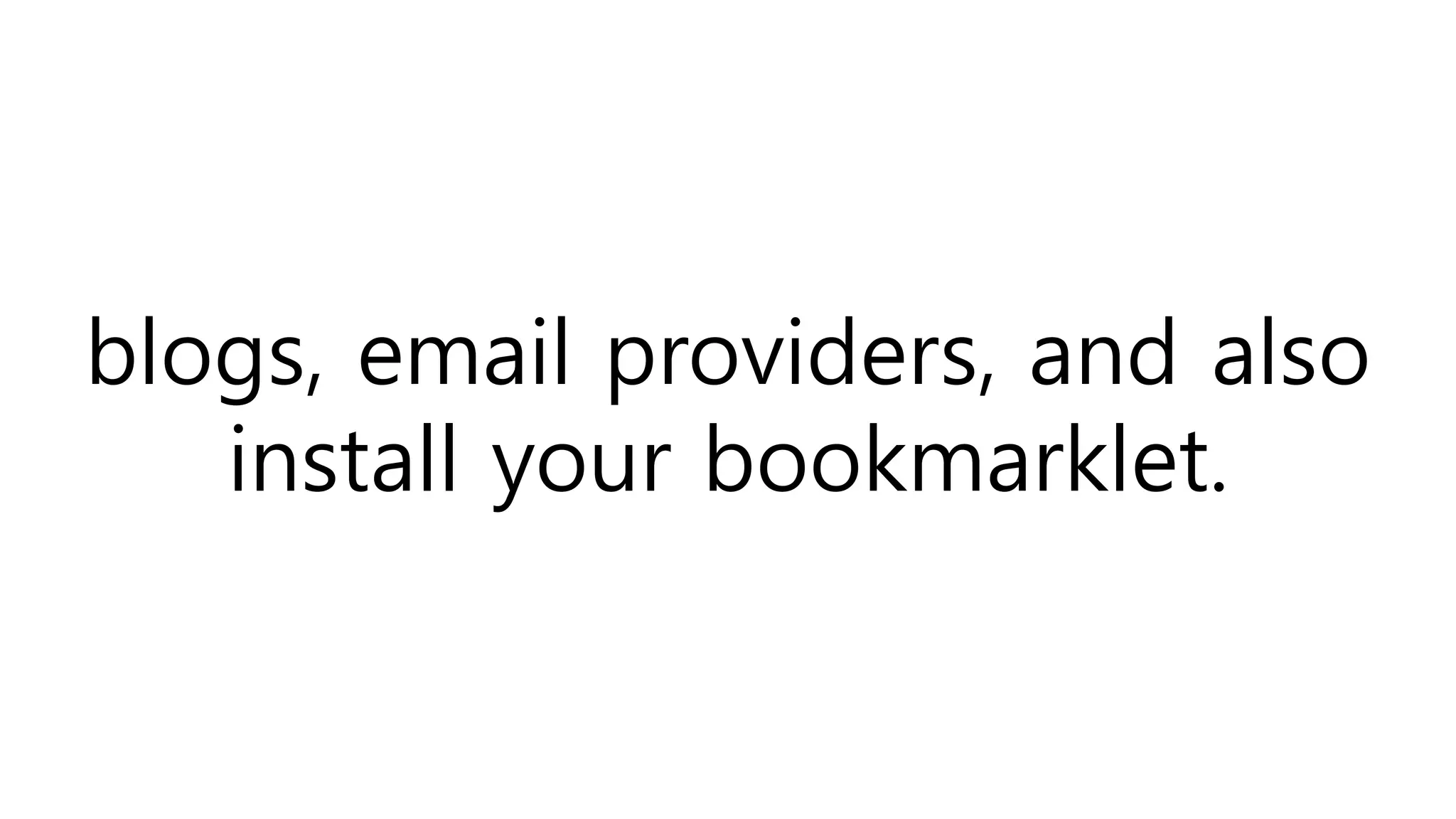 blogs, email providers, and also
install your bookmarklet.
 