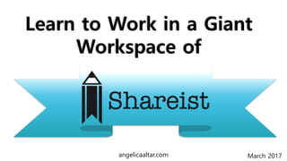 Learn to Work in a Giant
Workspace of
March 2017angelicaaltar.com
 