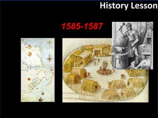 Slide:  History Lesson 1585-1587 