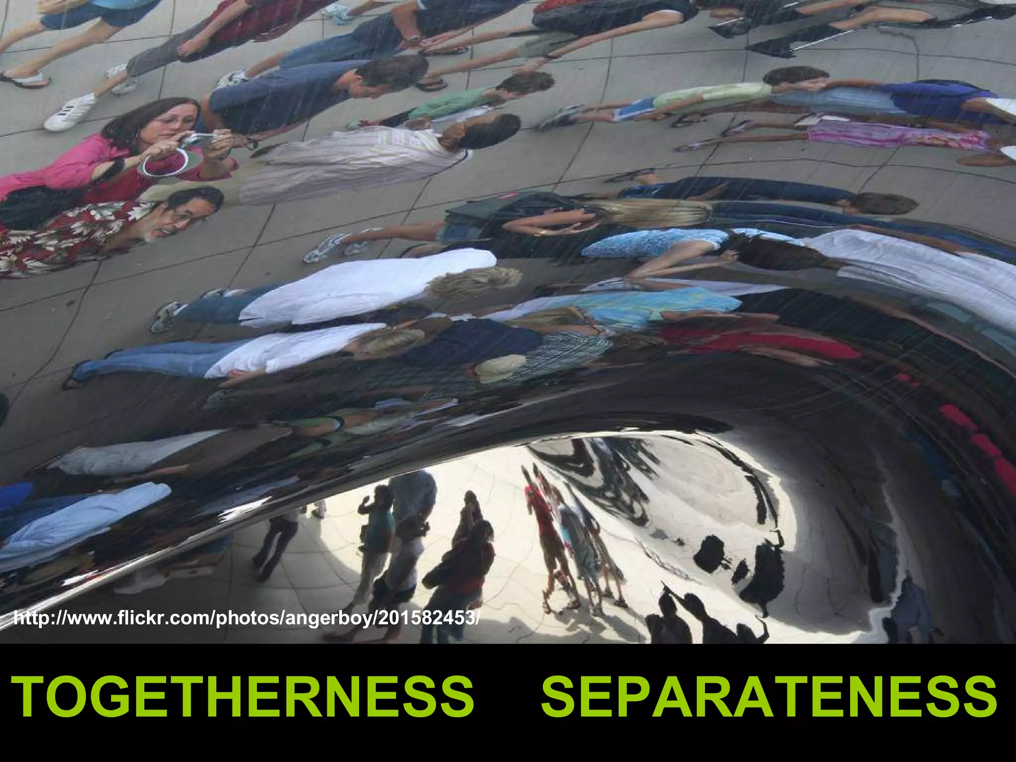 TOGETHERNESS  SEPARATENESS http://www.flickr.com/photos/angerboy/201582453/ 