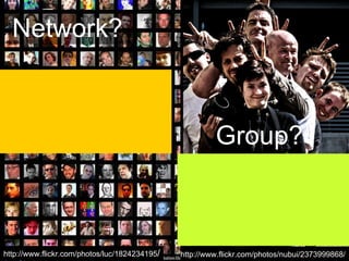 http://www.flickr.com/photos/luc/1824234195 / Network? http://www.flickr.com/photos/nubui/2373999868/ Group? 
