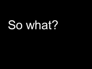 So what? 