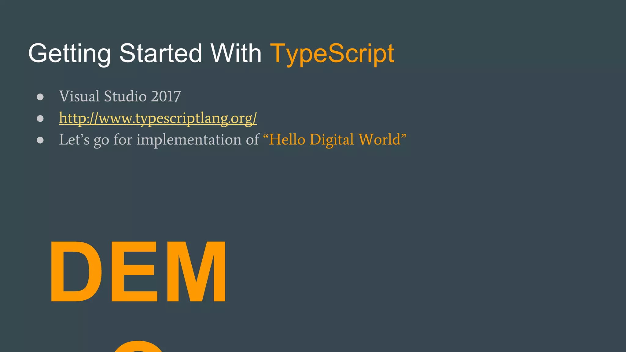 Getting Started With TypeScript ● Visual Studio 2017 ● http://www.typescriptlang.org/ ● Let’s go for implementation of “Hello Digital World” DEM 